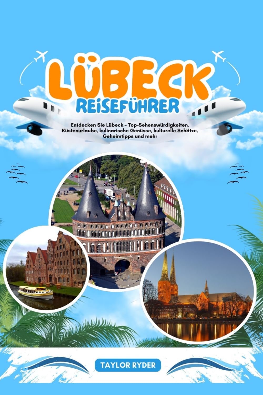 LÜBECK REISEFÜHRER: Entdecken Sie Lübeck – Top-Sehenswürdigkeiten, Küstenurlaube, kulinarische Genüsse, kulturelle Schätze, Geheimtipps und mehr