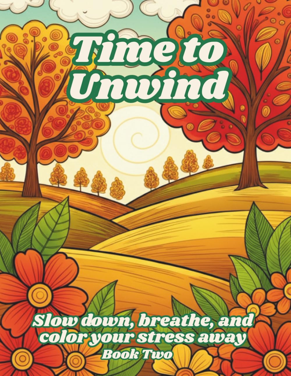 Time to Unwind: A Whimsical Landscape Coloring Book for Relaxation and Peace: Stress-Relieving Nature Scenes to Help You Relax, Refocus, and Recharge ... Escapes for Relaxation, Creativity & Peace)