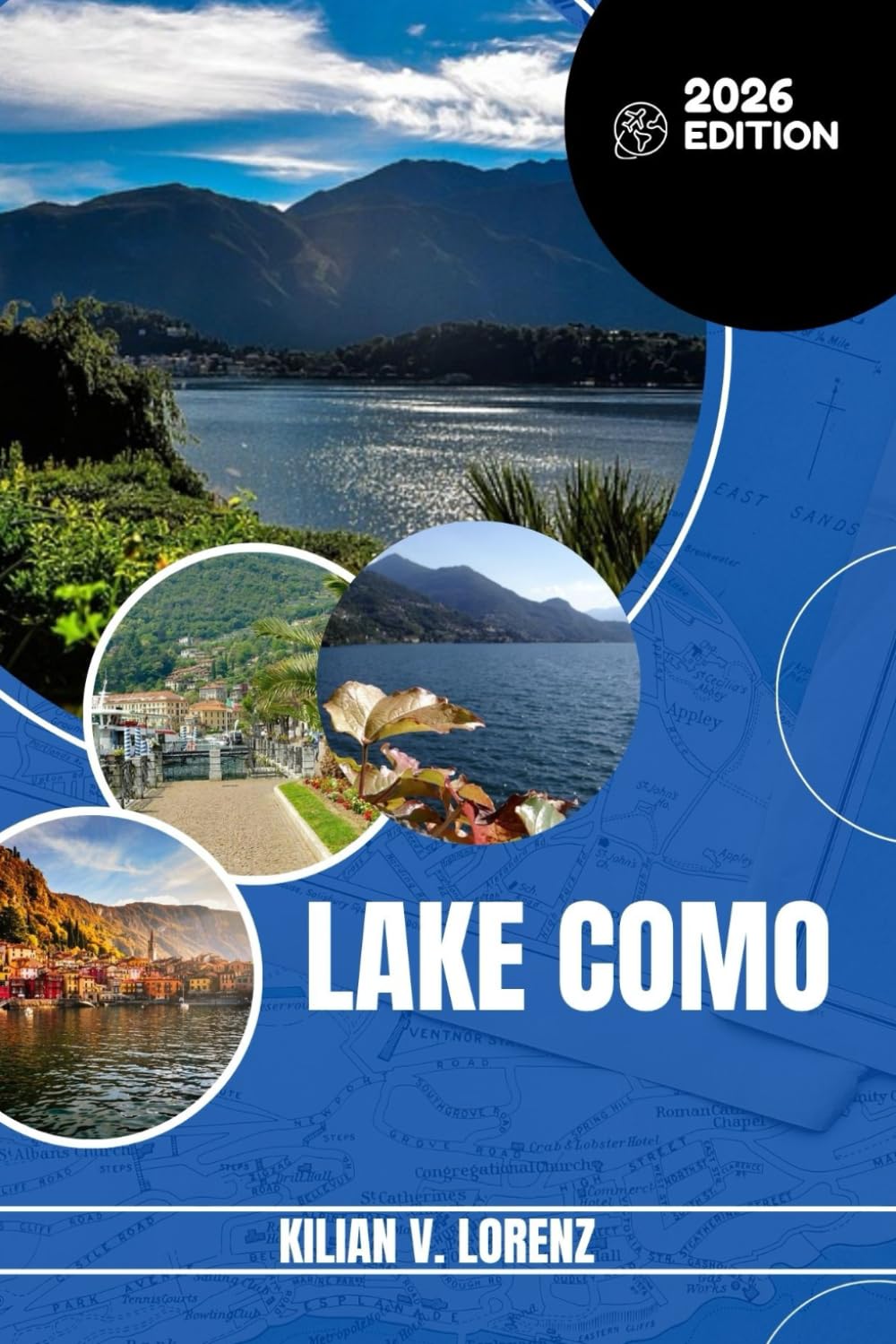 LAKE COMO TRAVEL GUIDE: Discover Lake Como's Top Spots, Hidden Gems, Nightlife, Outdoor Adventures, And Culture, With Practical Tips And Local Insights