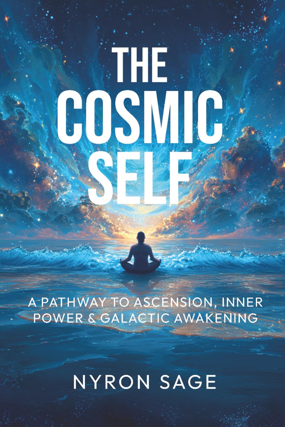 The Cosmic Self: A Pathway to Ascension, Inner Power, & Galactic Awakening