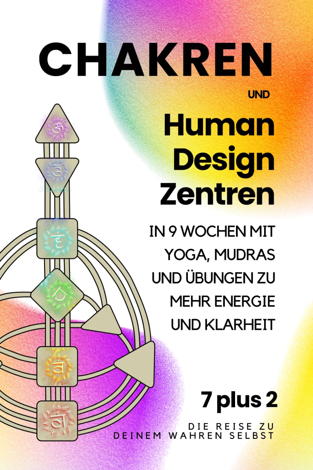 Chakren und Human Design Zentren: In 9 Wochen mit Yoga, Mudrās und Übungen zu mehr Energie und Klarheit Die Reise zu deinem wahren Selbst.