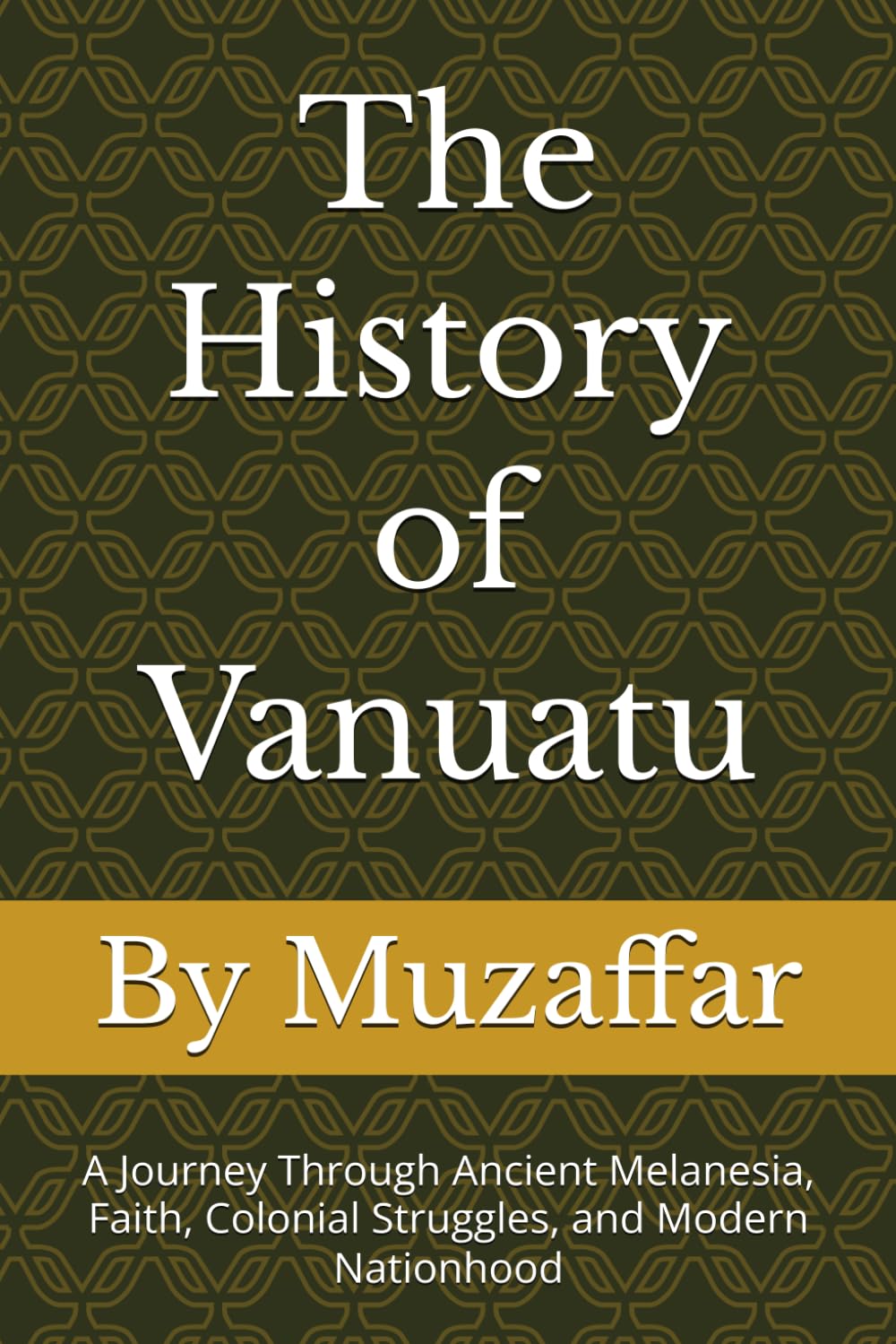 The History of Vanuatu: A Journey Through Ancient Melanesia, Faith, Colonial Struggles, and Modern Nationhood (history books)