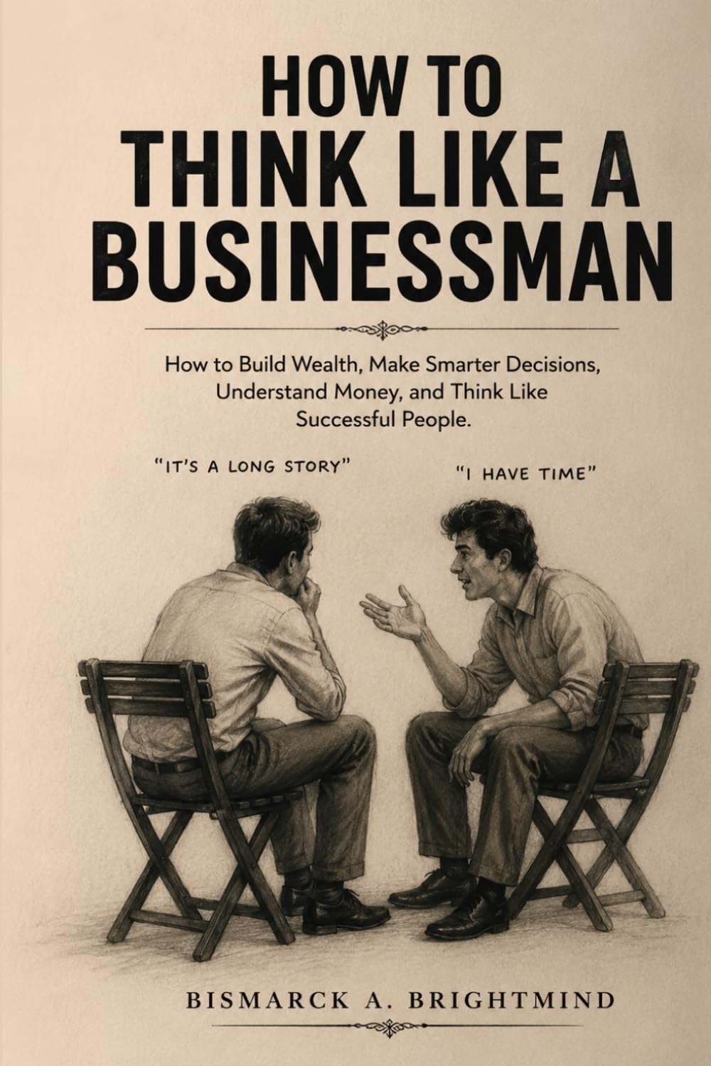HOW TO THINK LIKE A BUSINESSMAN: How to Build Wealth, Make Smarter Decisions, Understand Money, and Think Like Successful People