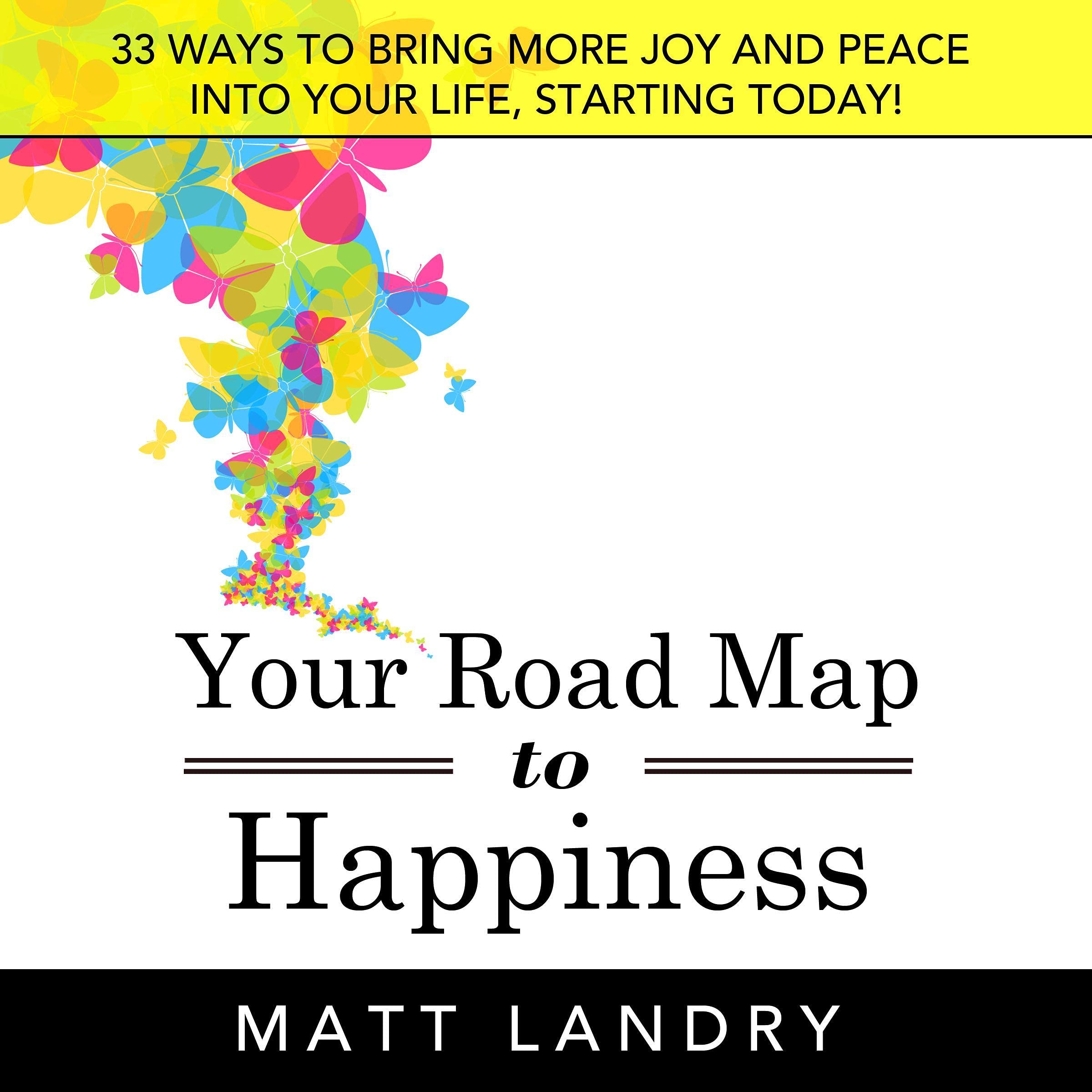 Your Road Map to Happiness: 33 Ways to Bring More Joy and Peace into Your Life, Starting Today!