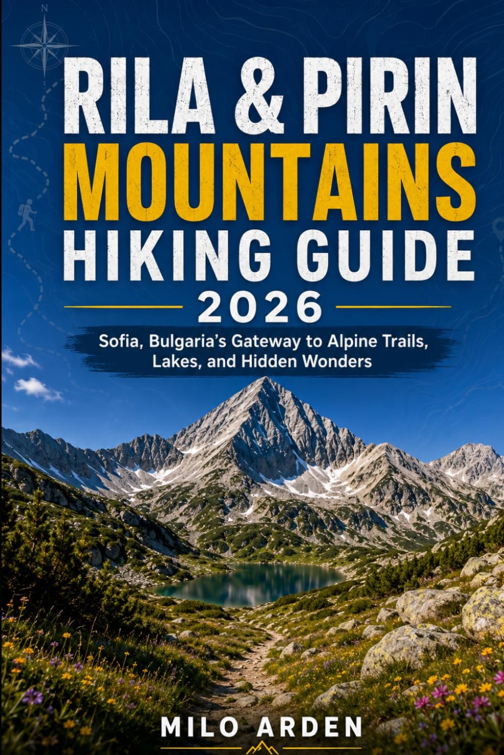 RILA & PIRIN MOUNTAINS HIKING GUIDE 2026: Sofia, Bulgaria’s Gateway to Alpine Trails, Lakes, and Hidden Wonders: 20 (THE PATHFINDER TRAILS SERIES)