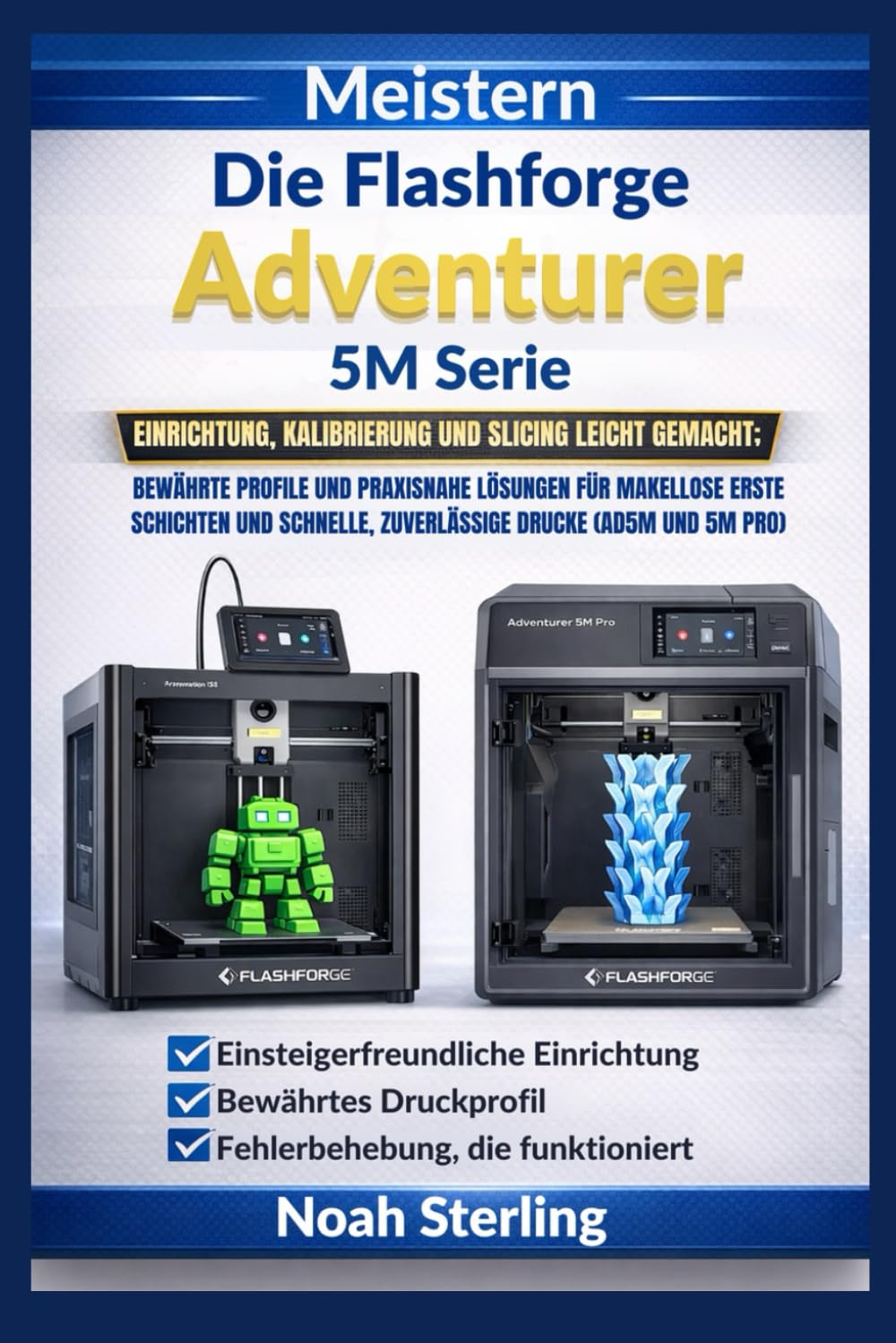 Meistern Die Flashforge Adventurer 5M Serie: Einrichtung, Kalibrierung und Slicing leicht gemacht; Bewährte Profile und praxisnahe Lösungen für ... zuverlässige Drucke (AD5M und 5M Pro)