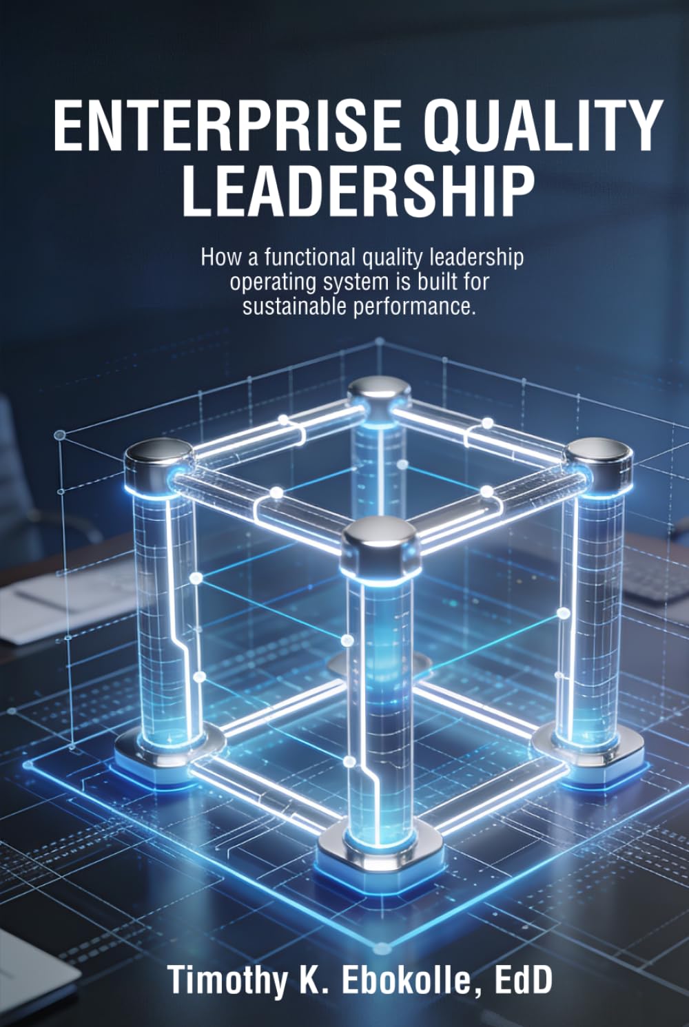 Enterprise Quality Leadership: How a Functional Quality Leadership Operating System is Built for Sustainable Performance