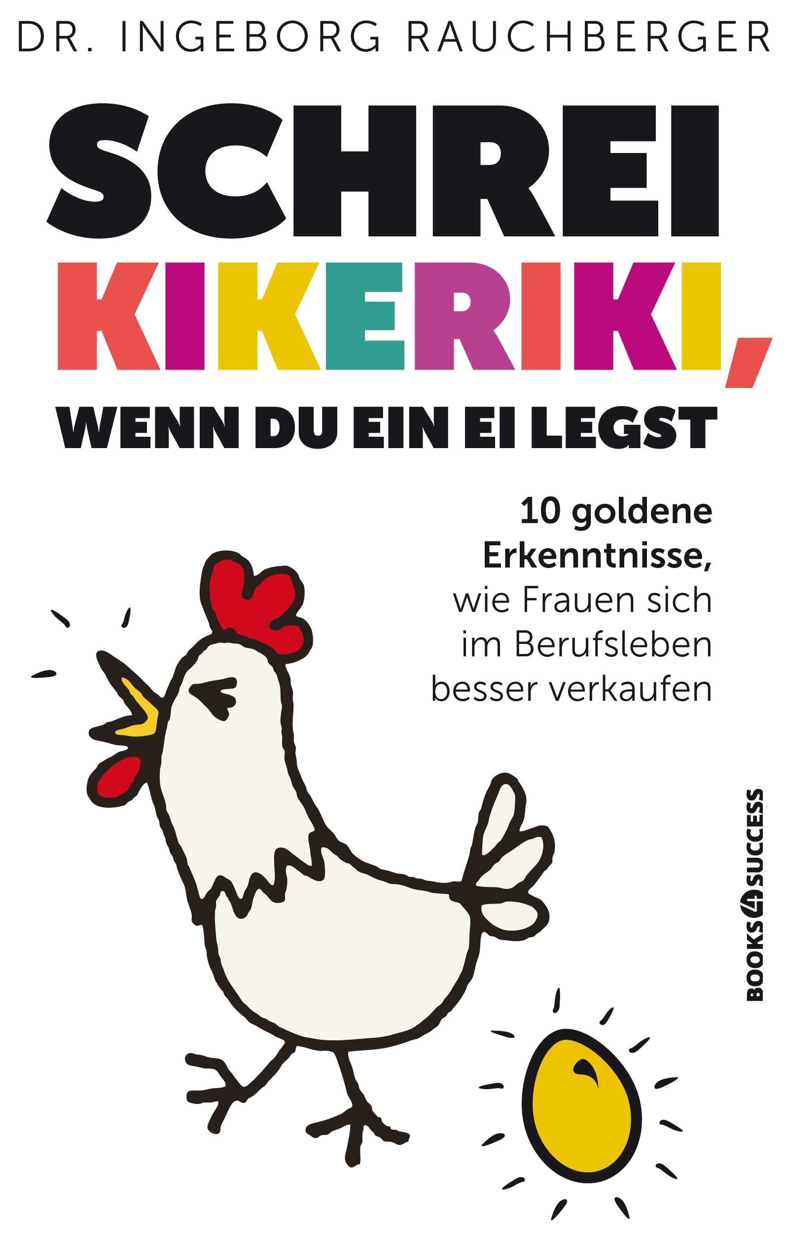 Schrei Kikeriki, wenn du ein Ei legst: 10 Goldene Erkenntnisse, wie Frauen sich im Berufsleben besser verkaufen