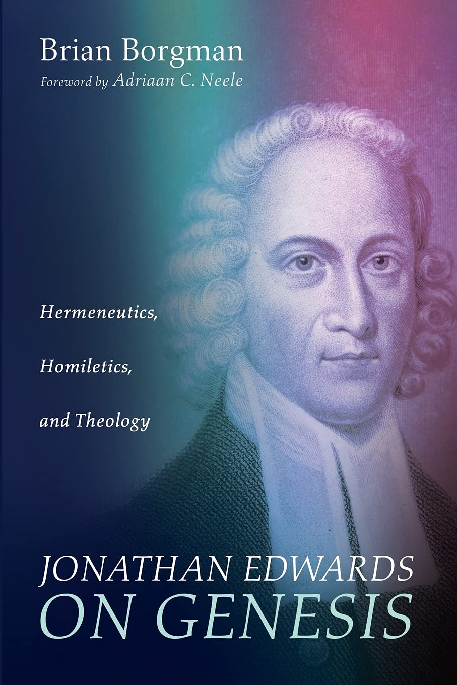 Jonathan Edwards on Genesis: Hermeneutics, Homiletics, and Theology
