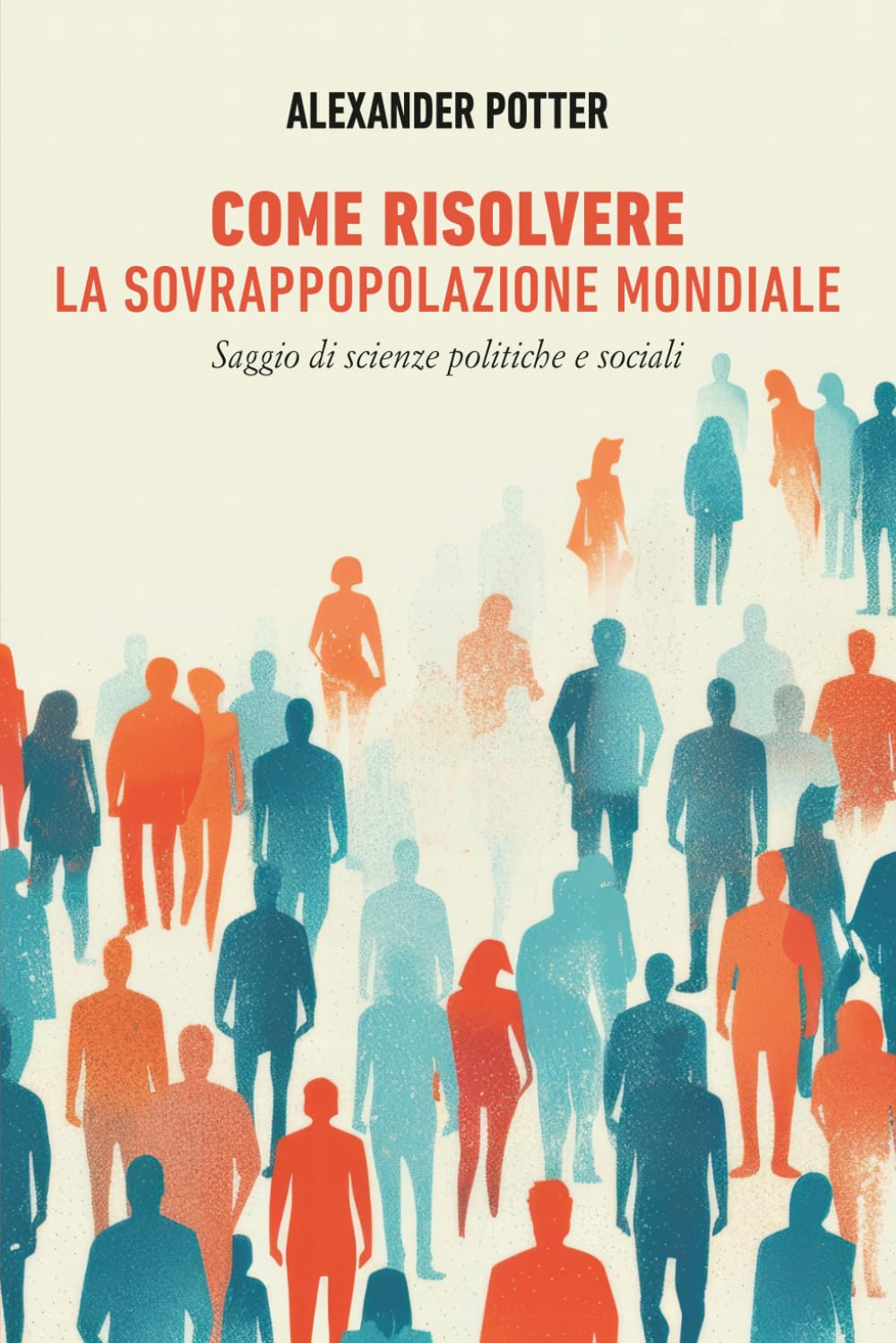 Come risolvere la sovrappopolazione mondiale: Saggio di scienze politiche e sociali (Tutti i libri di Alexander Potter)