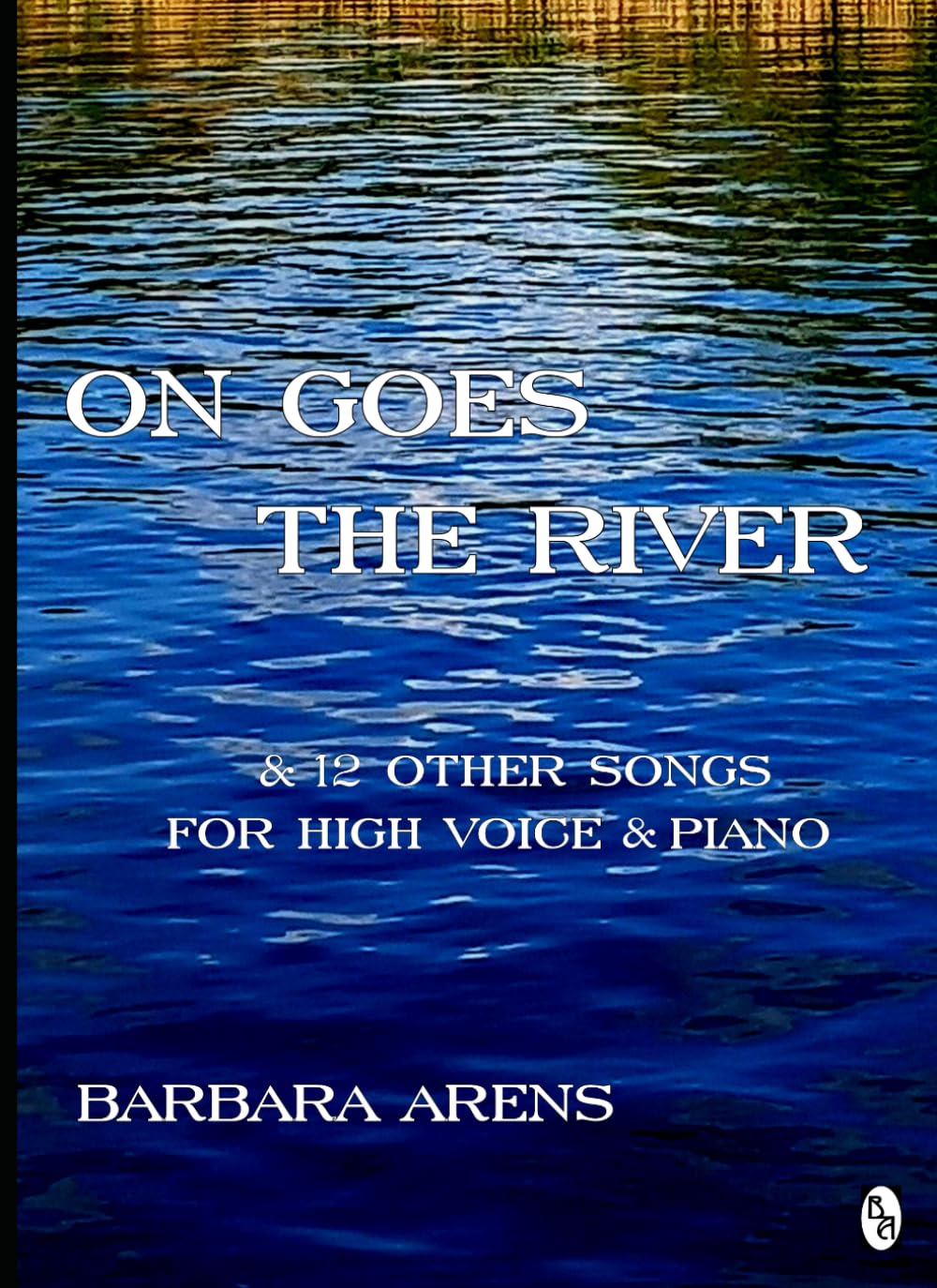 On goes the River: & 12 other songs for high voice & piano (Songs for Voice and Piano)