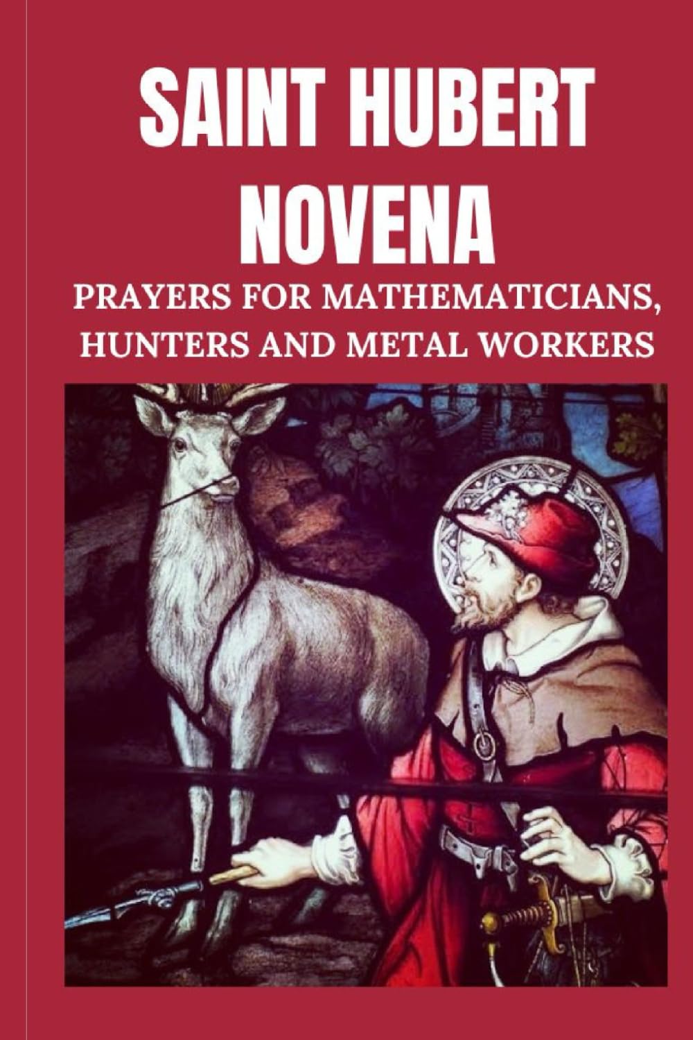 Saint Hubert Novena: Prayers For Mathematicians,Hunters And Metalworkers