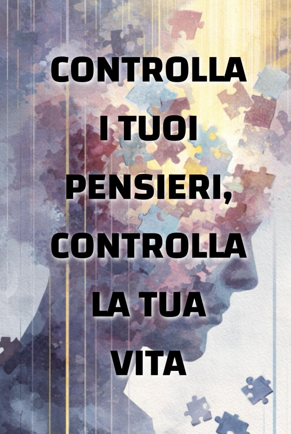 Controlla i tuoi pensieri, controlla la tua vita: come la mentalità modella la tua realtà