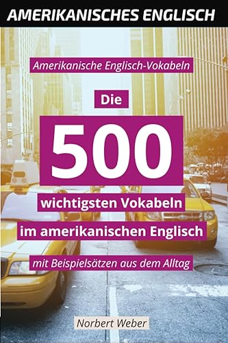 Amerikanische Englisch-Vokabeln: Die 500 wichtigsten Vokabeln im amerikanischen Englisch - mit Beispielsätzen aus dem Alltag