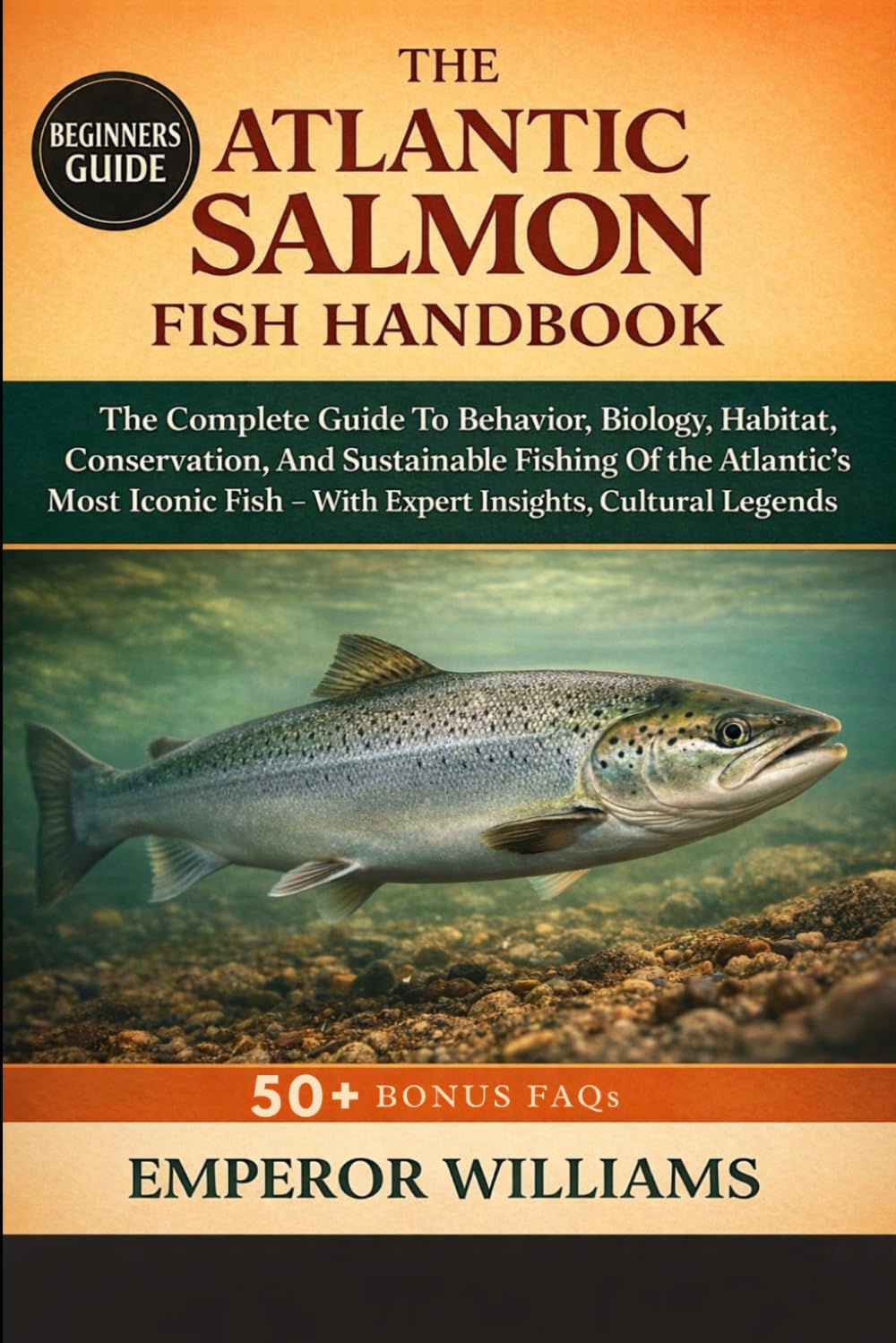 ATLANTIC SALMON FISH HANDBOOK: The Complete Guide To Behavior, Biology, Habitat, Conservation, And Sustainable Fishing Of The Atlantic’s Most Iconic Fish – With Expert Insights, Cultural Legends