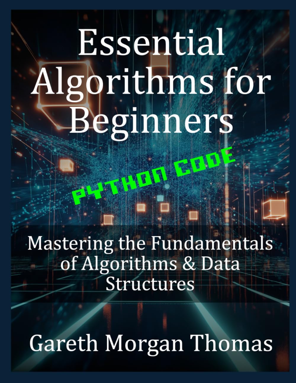 Essential Algorithms for Beginners: Mastering the Fundamentals of Algorithms & Data Structures (The Computer Scientists Algorithmic Mastery Series)