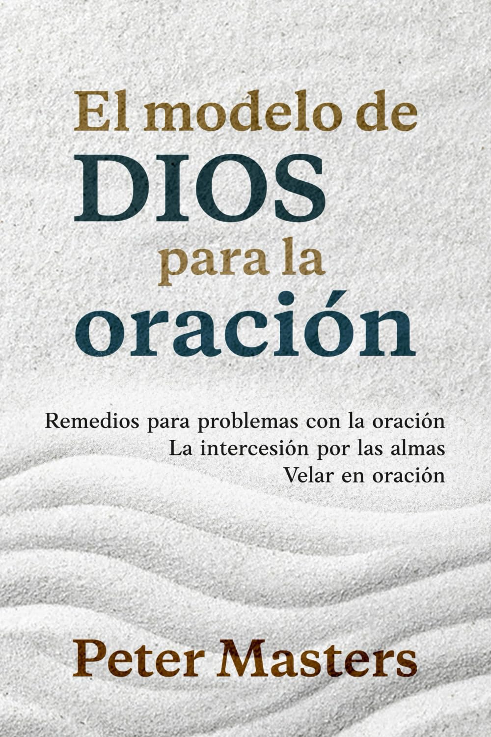 El modelo de Dios para la oración: Remedios para problemas con la oración, la intercesión por las almas y velar en oración