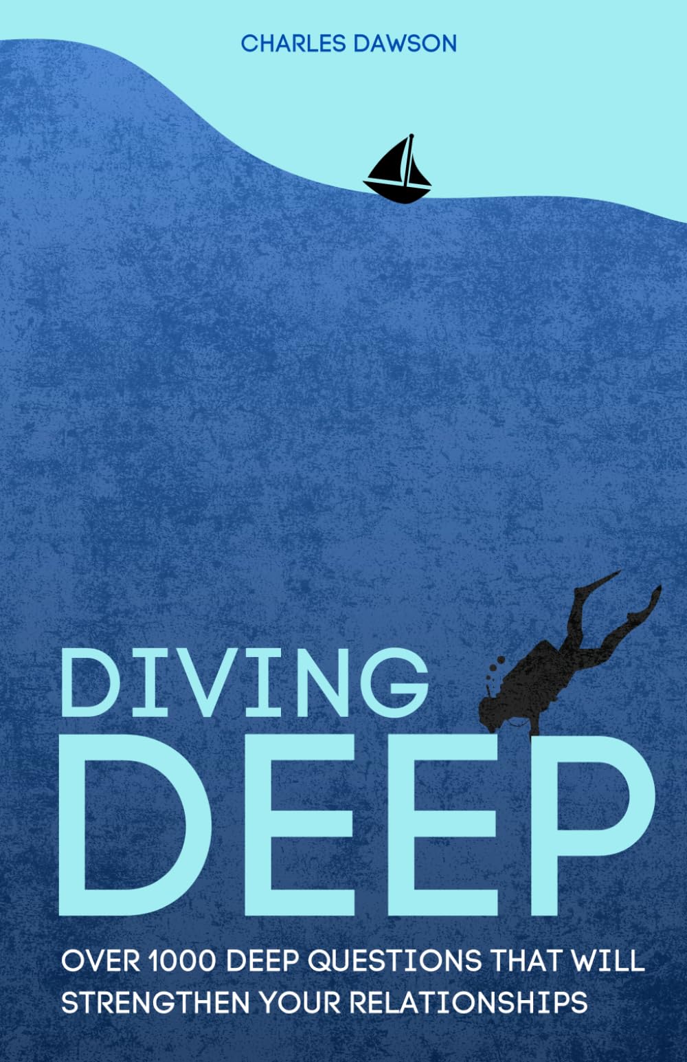 Diving Deep: Over 1000 Deep Questions That Will Strengthen Your Relationship with Friends, Family, Partner and Yourself