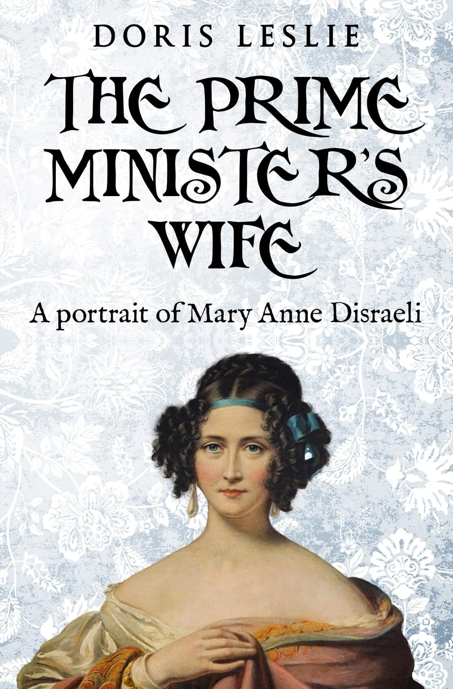 The Prime Minister's Wife: A Portrait of Mary Anne Disraeli (Doris Leslie Biographical Novels)