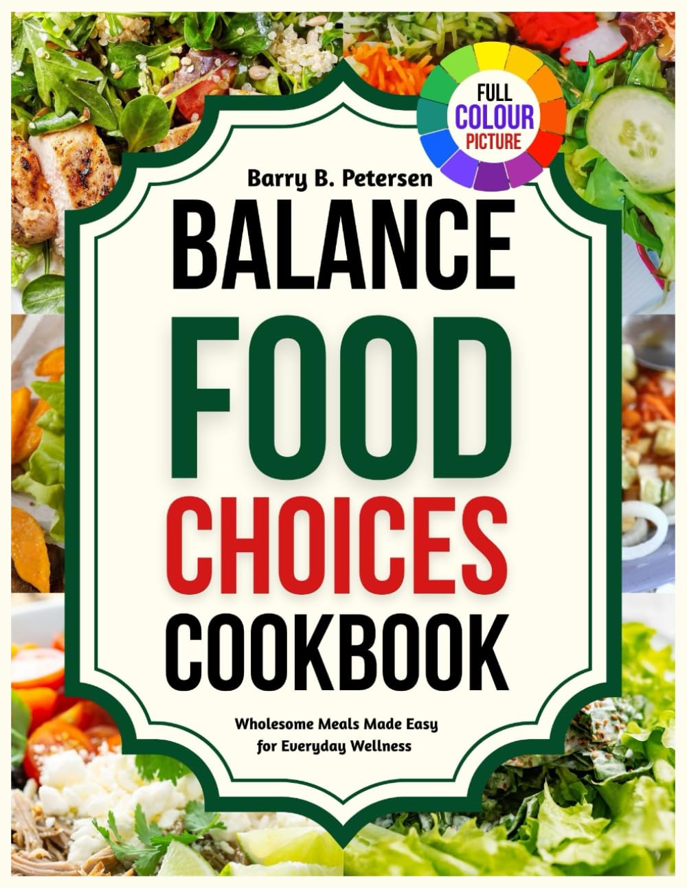 BALANCED FOOD CHOICES COOKBOOK: Wholesome Meals Made Easy for Everyday Wellness