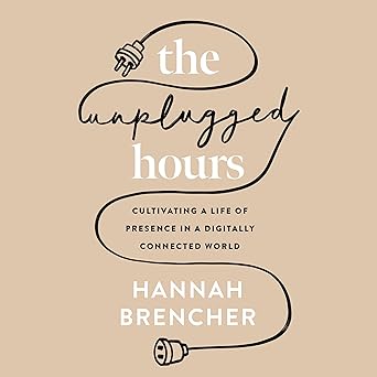 The Unplugged Hours: Cultivating a Life of Presence in a Digitally Connected World
