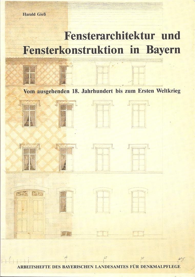 Fensterarchitektur und Fensterkonstruktion in Bayern: Vom ausgehenden 18. Jahrhundert bis zum Ersten Weltkrieg (Arbeitshefte des Bayerischen Landesamtes für Denkmalpflege)