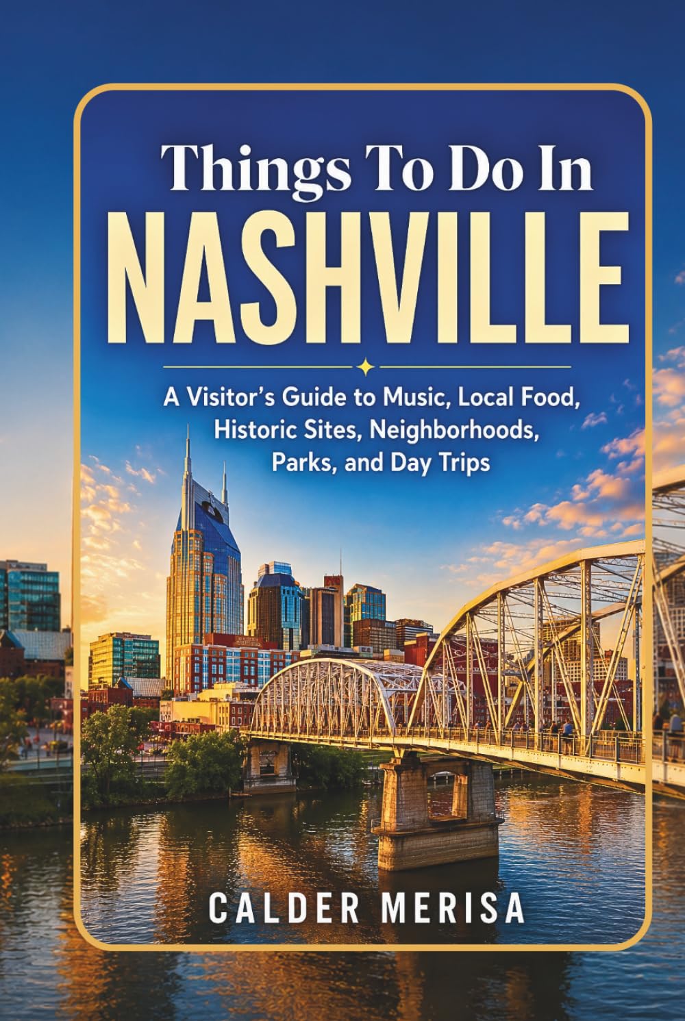 Things To Do In NASHVILLE: A Visitor’s Guide to Music, Local Food, Historic Sites, Neighborhoods, Parks, and Day Trips