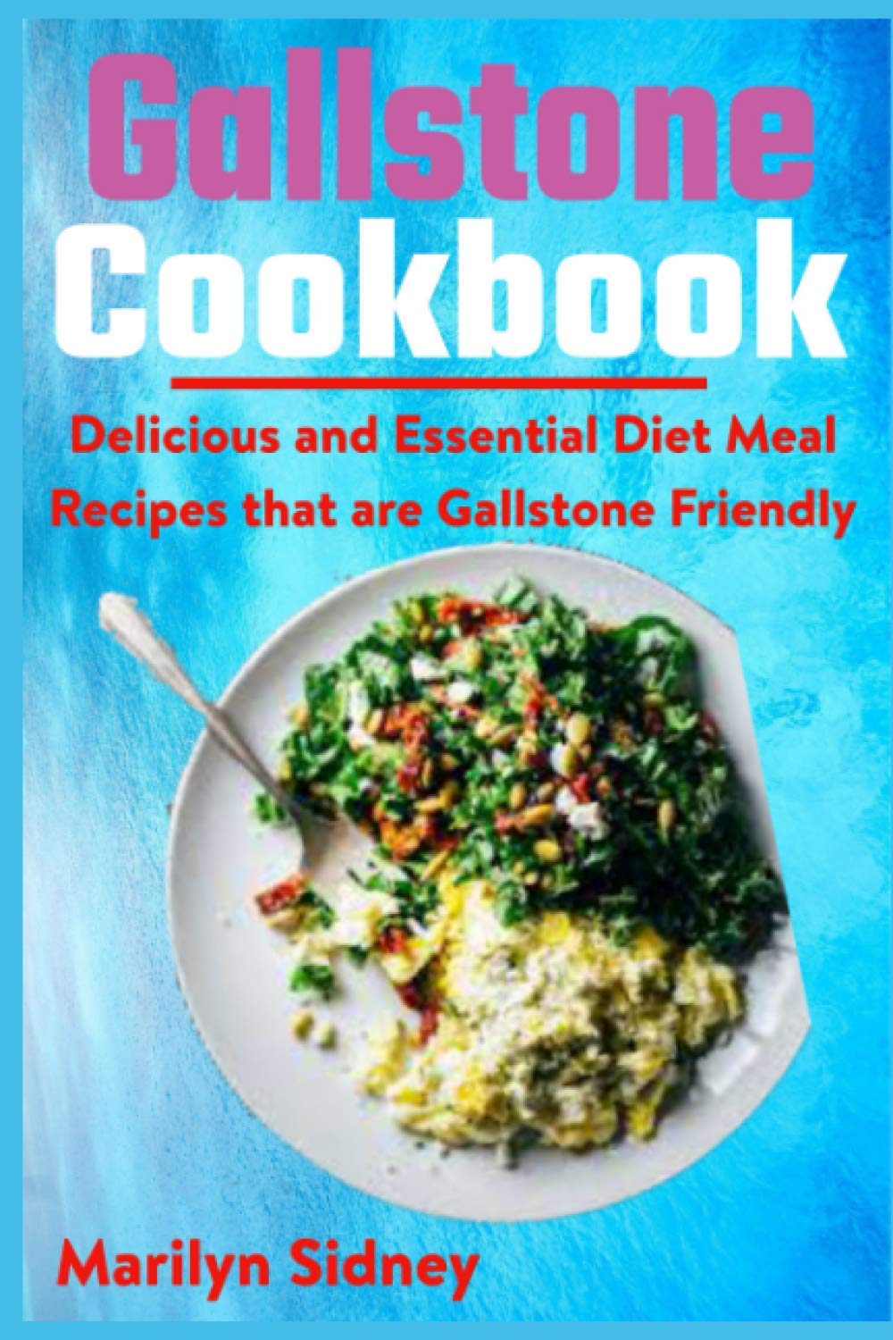 Gallstone Cookbook: Delicious and Essential Diet Meal Recipes that are Galltone Friendly