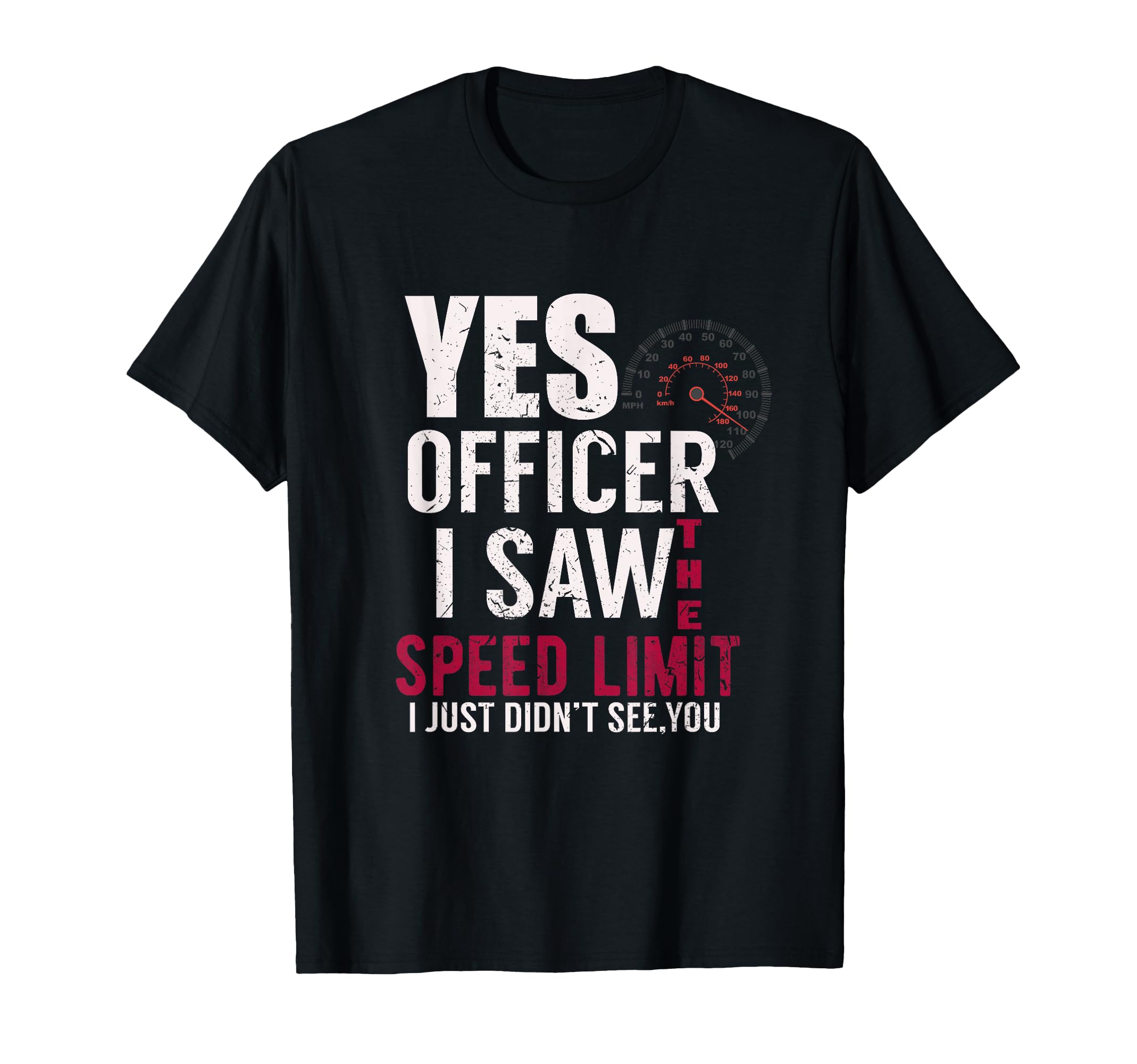 Yes Officer I Saw The Speed Limit I Just Didnt See You Funny T-Shirt