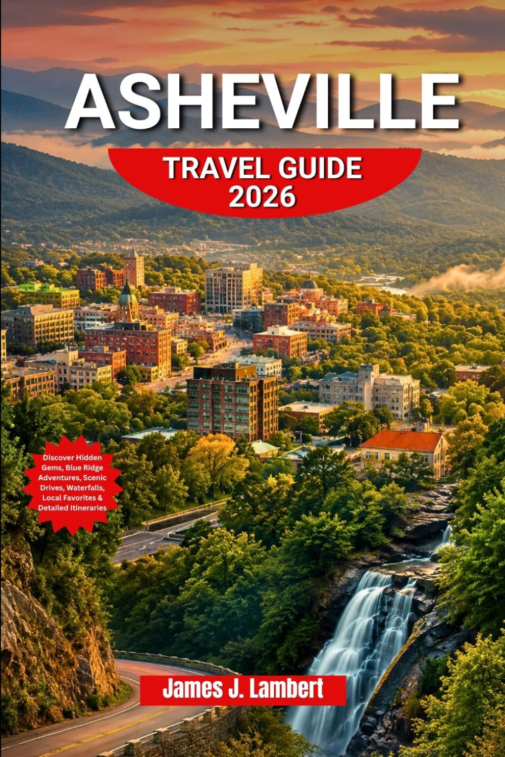 ASHEVILLE TRAVEL GUIDE 2026: Discover Hidden Gems, Blue Ridge Adventures, Scenic Drives, Waterfalls, Local Favorites & Detailed Itineraries