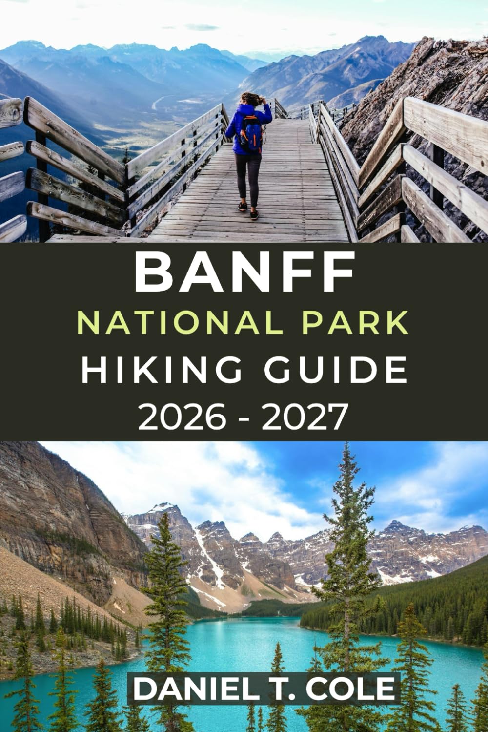 BANFF NATIONAL PARK HIKING GUIDE 2026 - 2027: A Complete Guide to Iconic Trails, Alpine Scenery, and Mountain Adventures in the Canadian Rockies (The Ultimate Hiking Destinations Series)