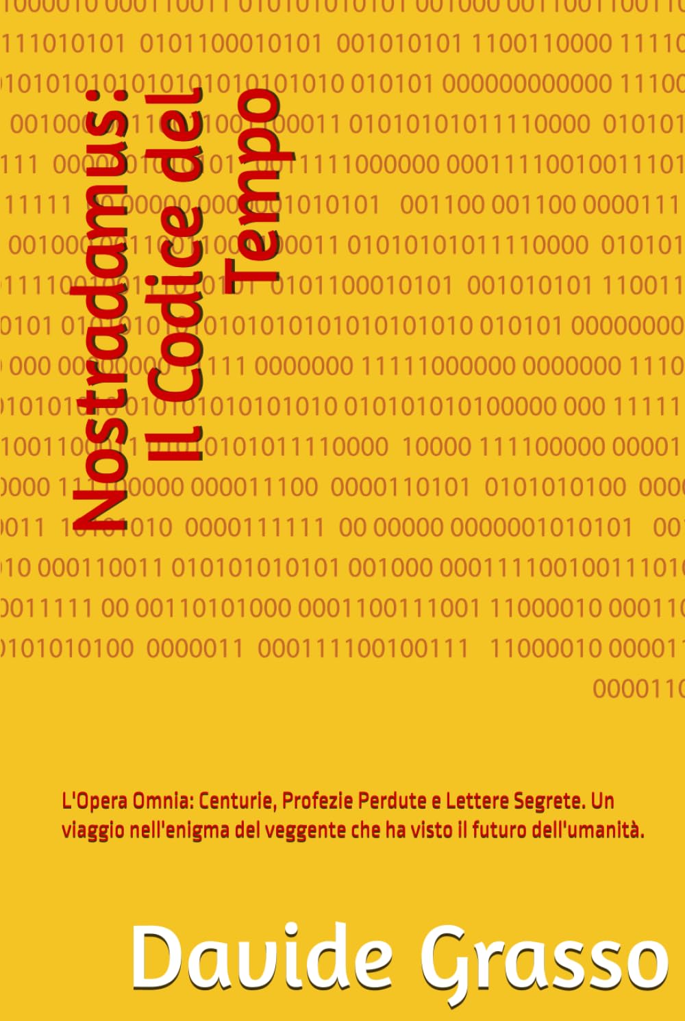 Nostradamus: Il Codice del Tempo: L'Opera Omnia: Centurie, Profezie Perdute e Lettere Segrete. Un viaggio nell'enigma del veggente che ha visto il futuro dell'umanità.