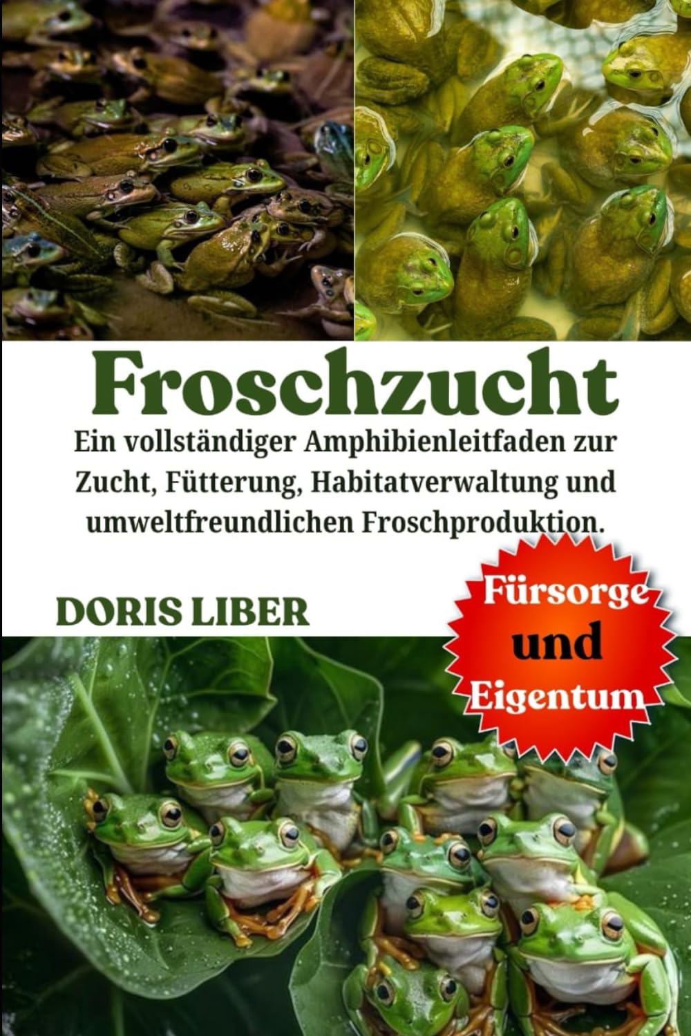 FROSCHZUCHT: Ein vollständiger Amphibienleitfaden zur Zucht, Fütterung, Habitatverwaltung und umweltfreundlichen Froschproduktion.