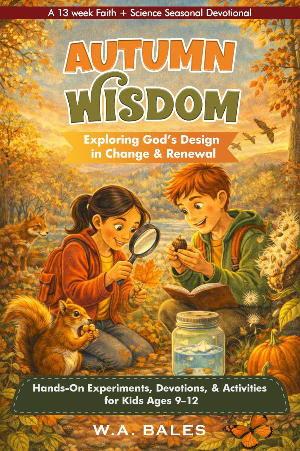 Autumn Wisdom Exploring God's Design in Change & Renewal: Hands-On Experiments, Devotions, & Activities for Kids 9-12 (Truth in Design: Kids)