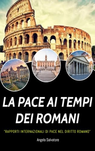 LA PACE AI TEMPI DEI ROMANI: RAPPORTI INTERNAZIONALI DI PACE NEL DIRITTO ROMANO