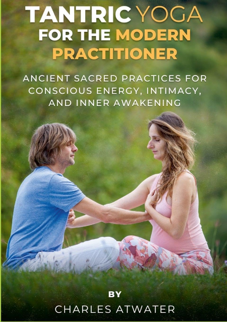 Tantric Yoga for the Modern Practitioner: Ancient Sacred Practices for Conscious Energy, Intimacy, and Inner Awakening