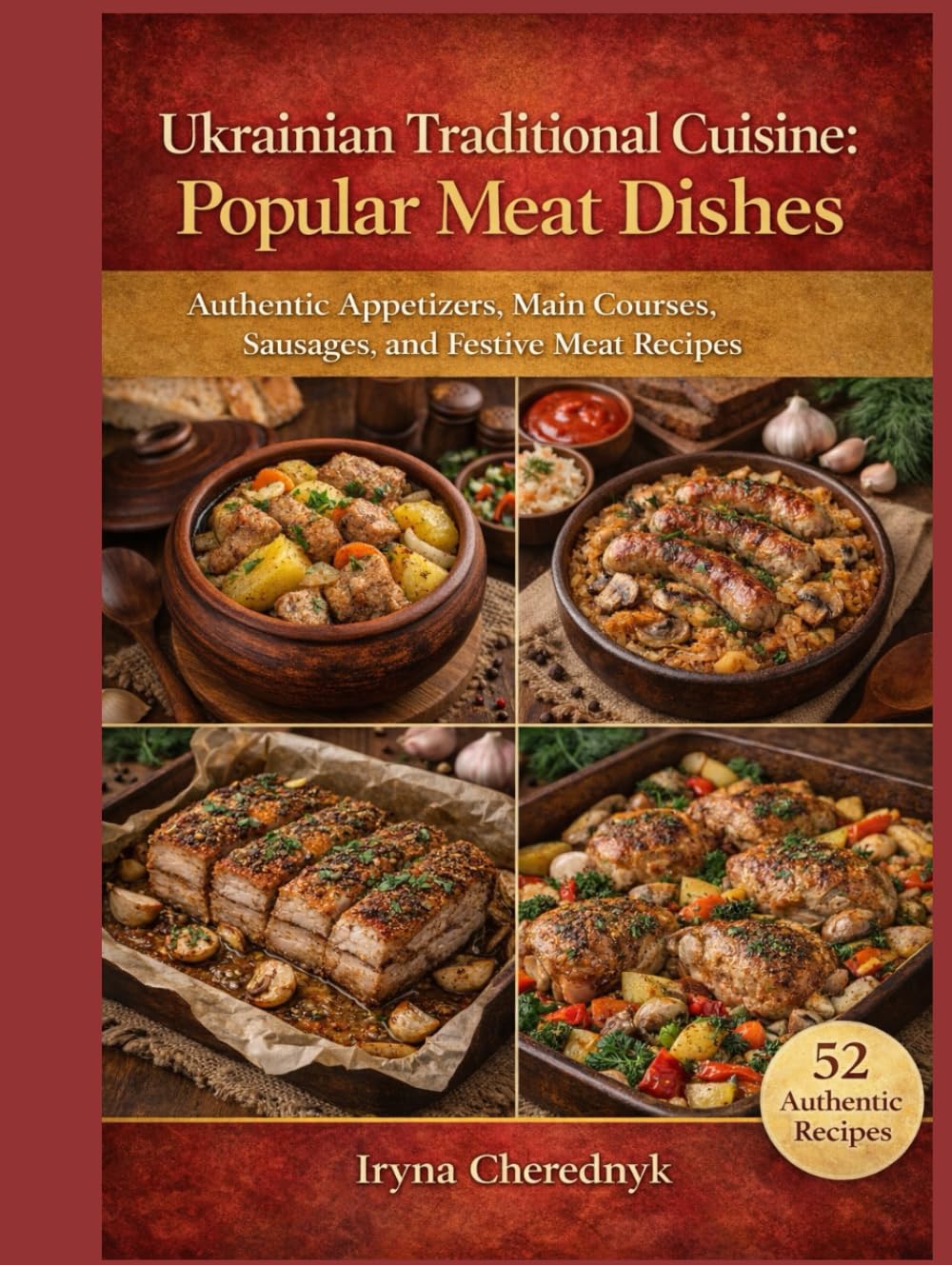 Ukrainian Traditional Cuisine: Popular Meat Dishes: Authentic Appetizers, Main Courses, Sausages, and Festive Meat Recipes