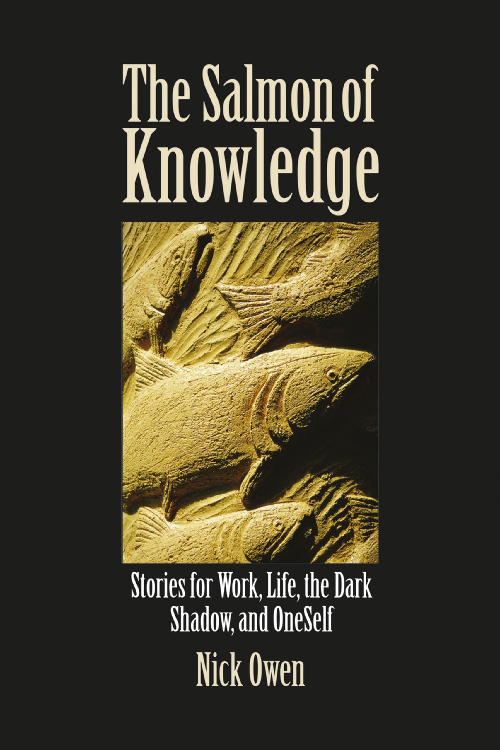 The Salmon of Knowledge: Stories for Work, Life, the Dark Shadow