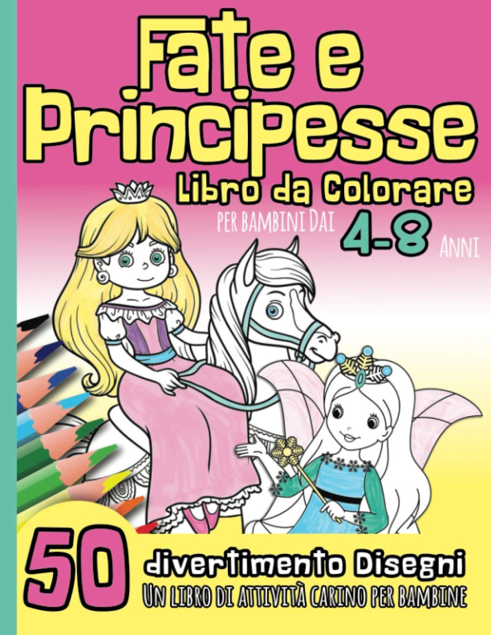 Fate e Principesse Libro da Colorare per Bambini dai 4-8 Anni: 50 Divertimento Disegni I Libro di Attività Carino per Bambini Adatto a un'età Prescolare e Scolare I Idea Regalo per Natale o Compleanno
