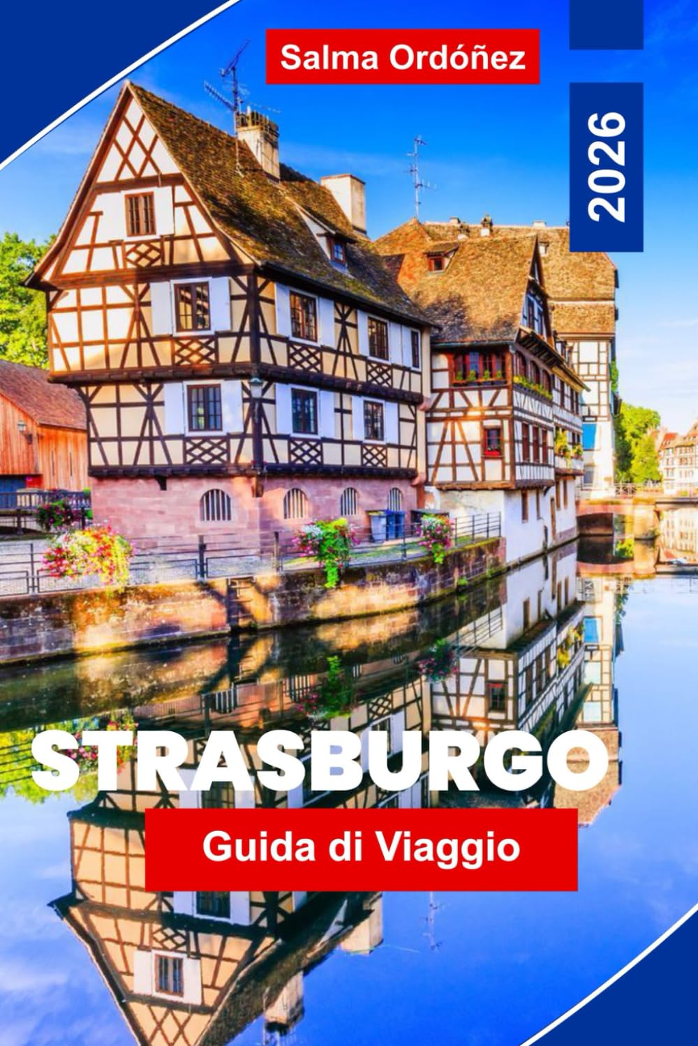 Strasburgo Guida di viaggio 2026: Scopri le strade da fiaba del centro storico, le viste sui canali, i monumenti storici, la cucina locale e consigli pratici per il tuo viaggio in Francia