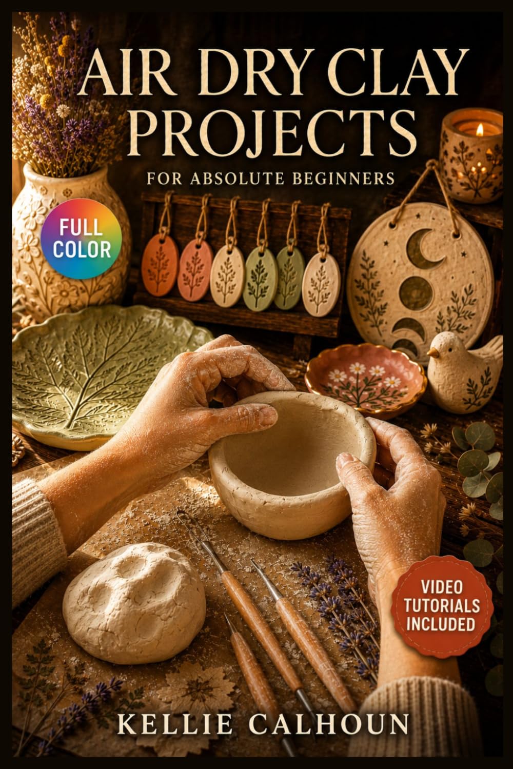 AIR DRY CLAY PROJECTS FOR ABSOLUTE BEGINNERS: A Visual Beginner's Guide to Mastering Hand-Building Methods, Understanding Drying and Finishing, and Creating Impressive … | Video Tutorials Included