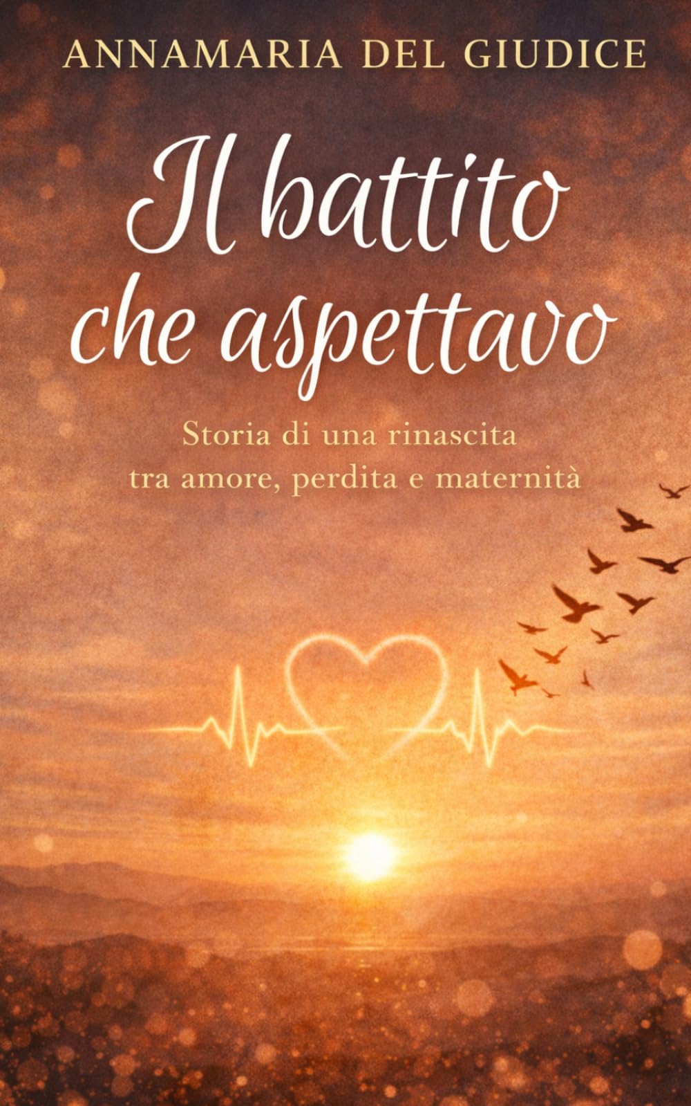 Il battito che aspettavo: Storia di una rinascita tra amore, perdita e maternità