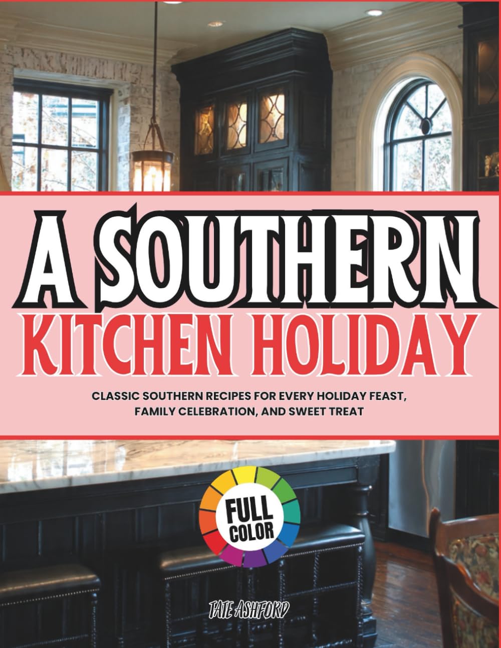 A Southern Holiday Kitchen: Classic Southern Recipes for Every Holiday Feast, Family Celebration, and Sweet Treat