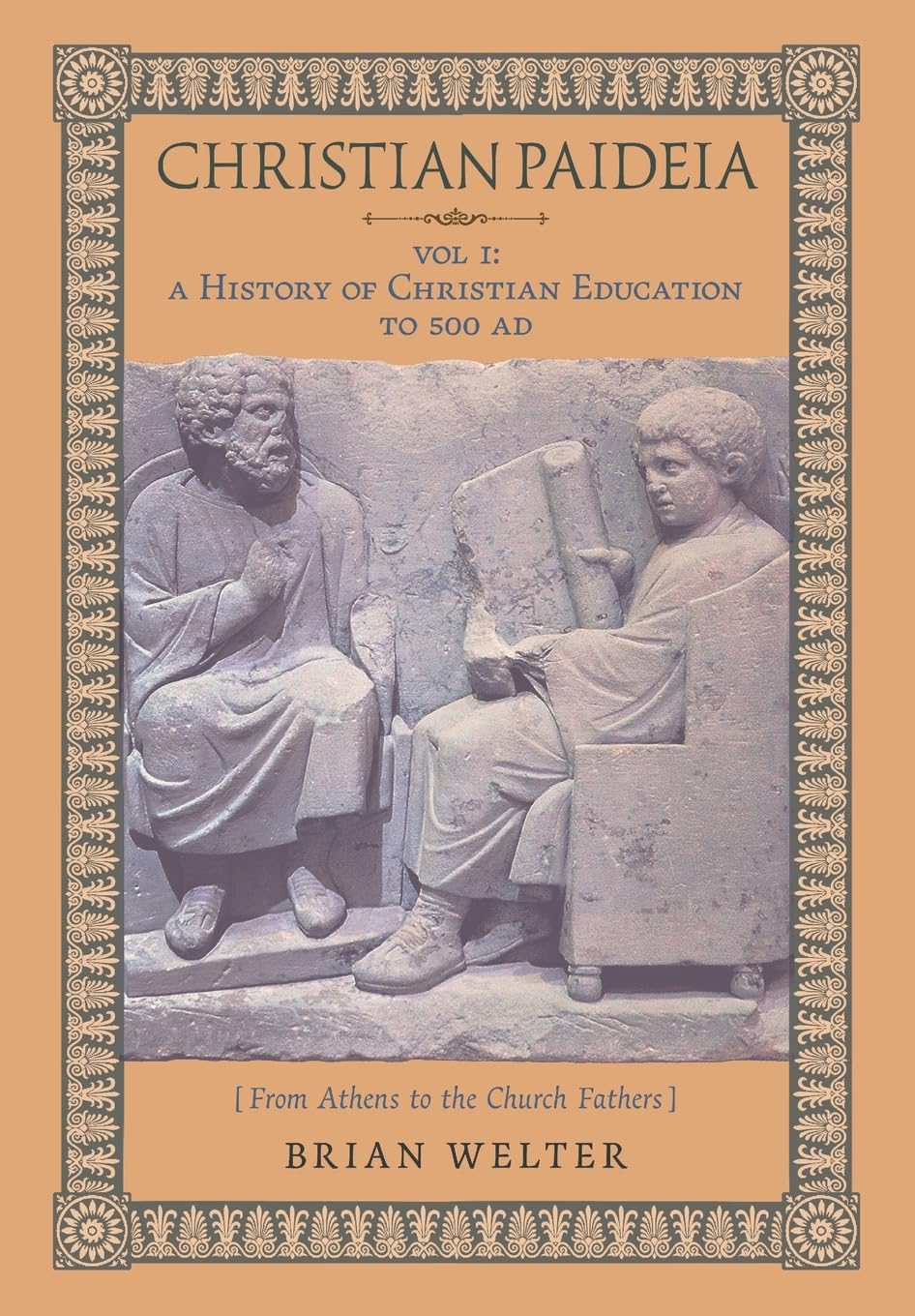 Christian Paideia (Vol. I): A History of Christian Education to 500 AD (From Athens to the Church Fathers)