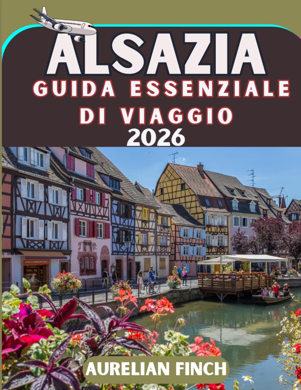 Guida essenziale di viaggio in Alsazia 2026: Tutto ciò di cui hai bisogno e molto di più:segreti locali,itinerari pratici e consigli esclusivi per ... prima visita o che tu ci sia già stato prima