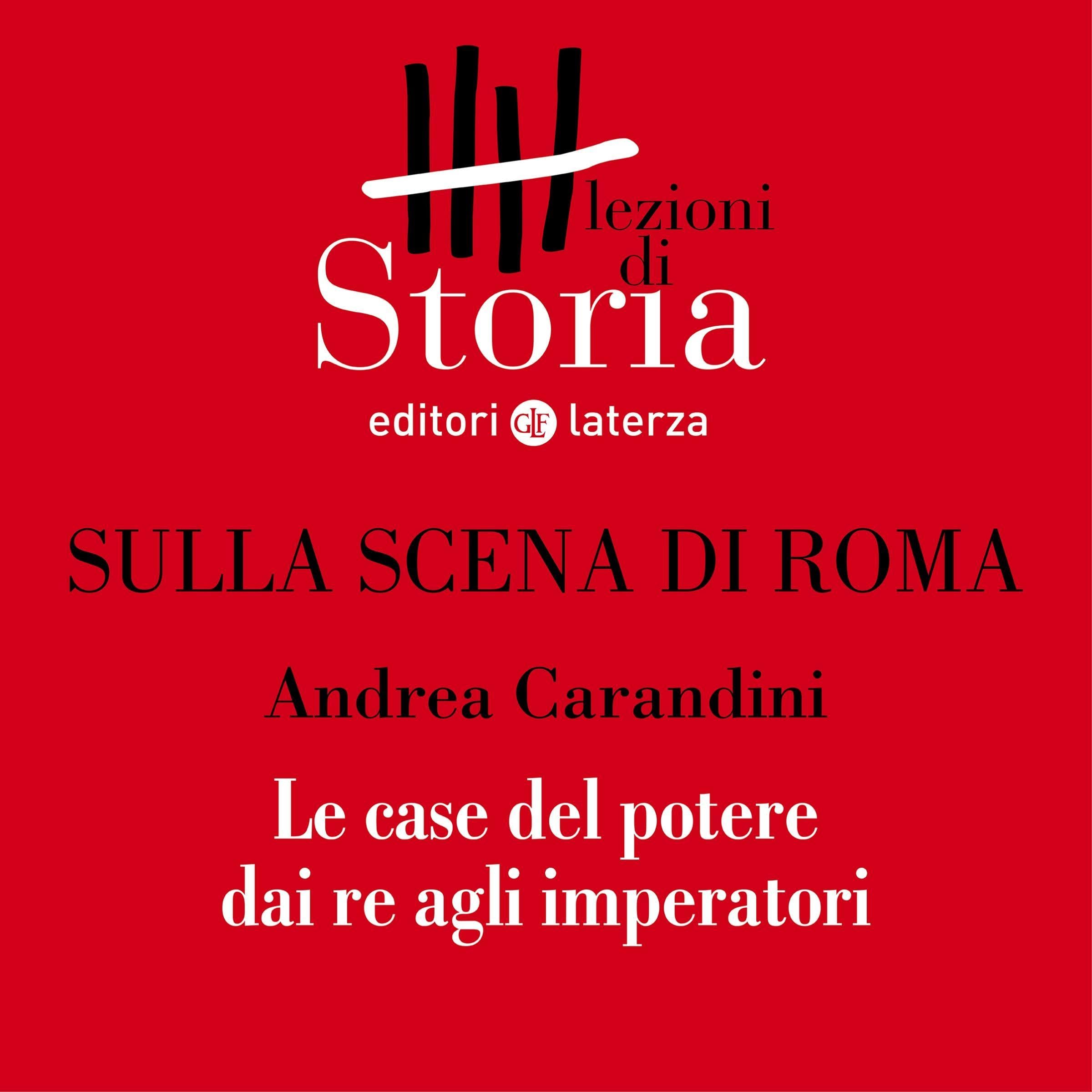 Sulla scena di Roma - Le case del potere dai re agli imperatori: Lezioni di Storia