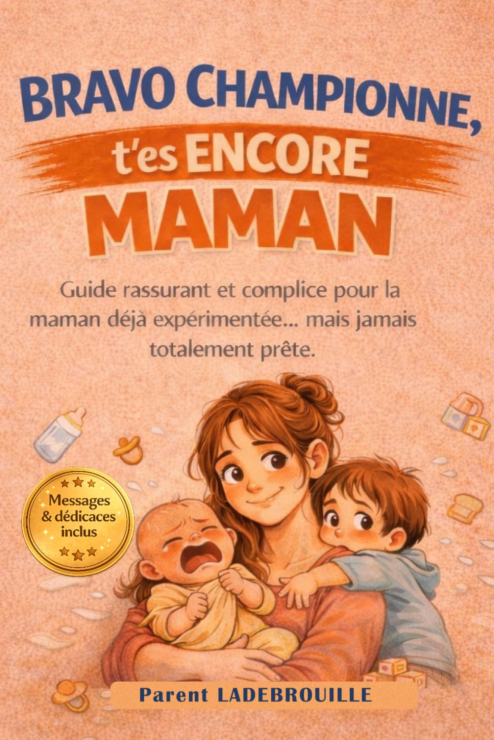 BRAVO CHAMPIONNE, T’es ENCORE MAMAN: Guide rassurant et complice pour la maman déjà expérimentée… mais jamais totalement prête.