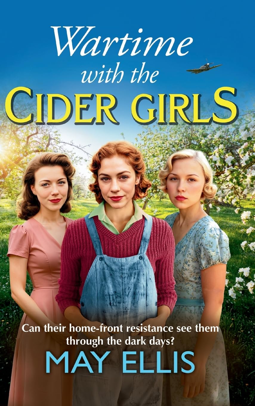 Wartime with the Cider Girls: A heartbreaking and uplifting Wartime saga from May Ellis