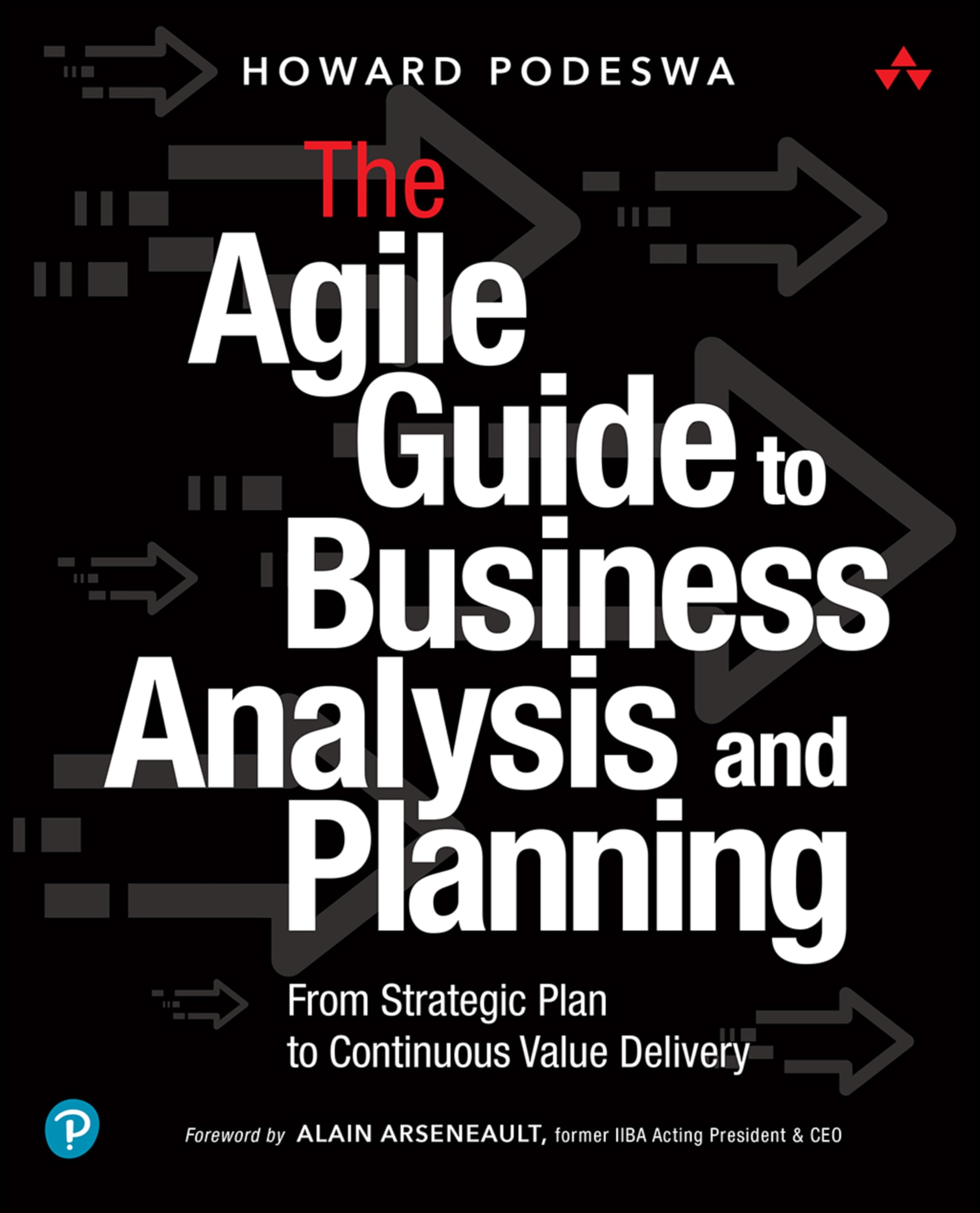 Agile Guide to Business Analysis and Planning, The: From Strategic Plan to Continuous Value Delivery