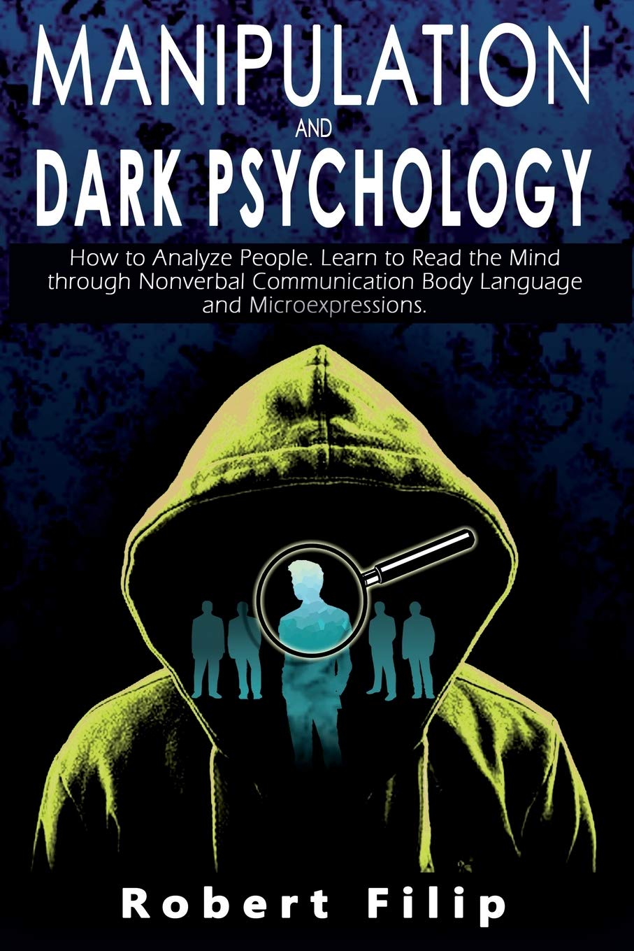 Independently Published Manipulation and Dark Psychology: How to Analyze People. Learn to Read the Mind through Nonverbal Communication Body Language and Microexpressions.